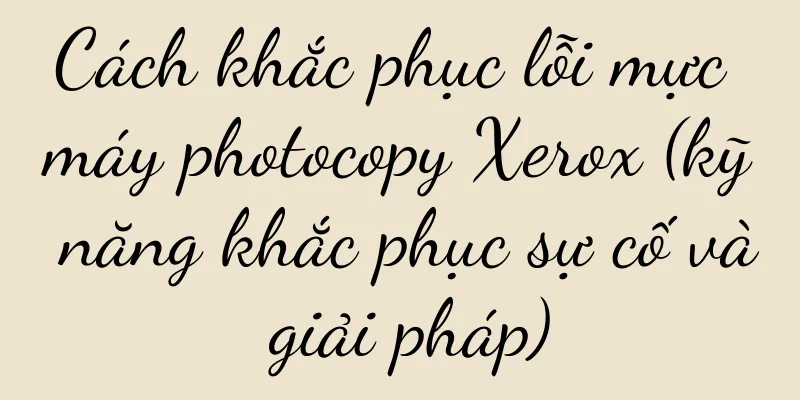 Cách khắc phục lỗi mực máy photocopy Xerox (kỹ năng khắc phục sự cố và giải pháp)