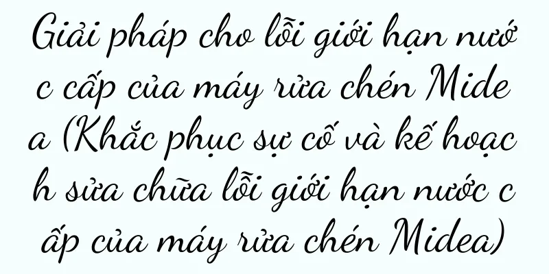 Giải pháp cho lỗi giới hạn nước cấp của máy rửa chén Midea (Khắc phục sự cố và kế hoạch sửa chữa lỗi giới hạn nước cấp của máy rửa chén Midea)