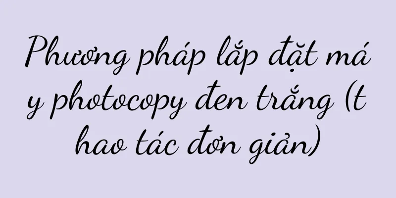 Phương pháp lắp đặt máy photocopy đen trắng (thao tác đơn giản)