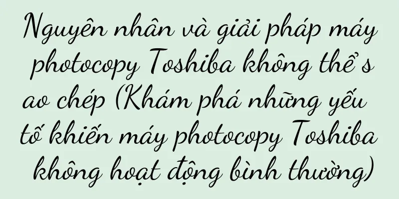 Nguyên nhân và giải pháp máy photocopy Toshiba không thể sao chép (Khám phá những yếu tố khiến máy photocopy Toshiba không hoạt động bình thường)