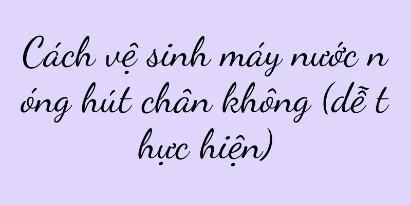 Cách vệ sinh máy nước nóng hút chân không (dễ thực hiện)