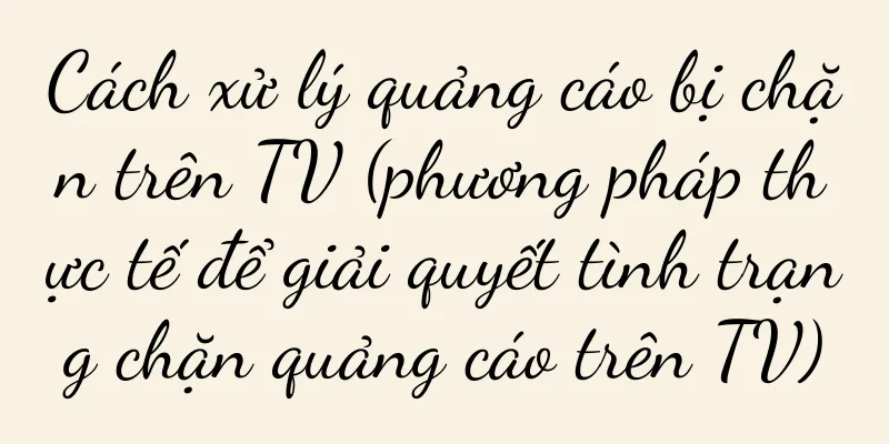 Cách xử lý quảng cáo bị chặn trên TV (phương pháp thực tế để giải quyết tình trạng chặn quảng cáo trên TV)