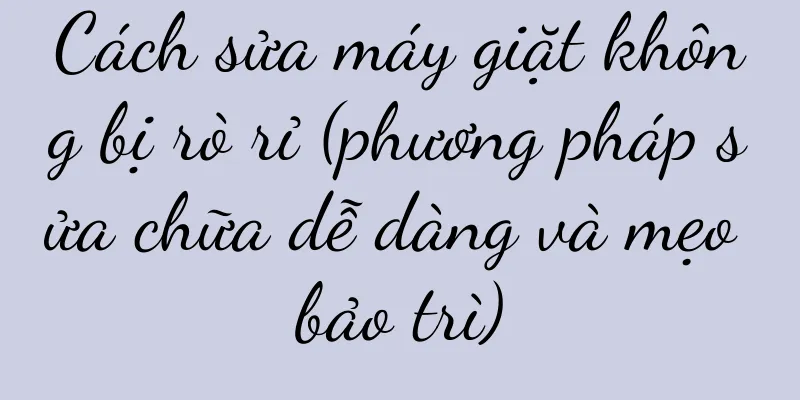 Cách sửa máy giặt không bị rò rỉ (phương pháp sửa chữa dễ dàng và mẹo bảo trì)