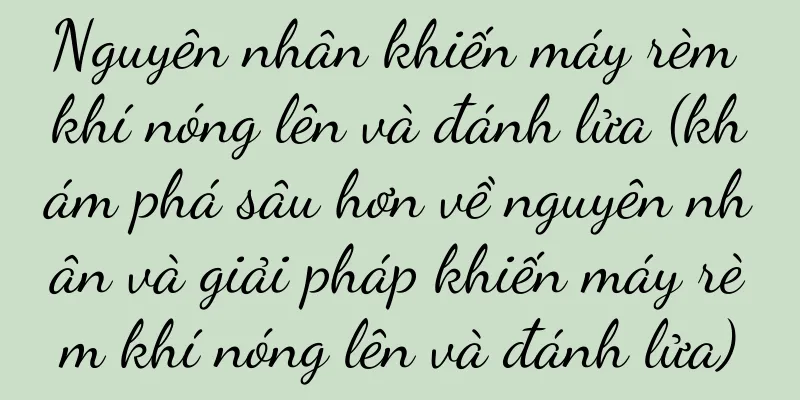 Nguyên nhân khiến máy rèm khí nóng lên và đánh lửa (khám phá sâu hơn về nguyên nhân và giải pháp khiến máy rèm khí nóng lên và đánh lửa)