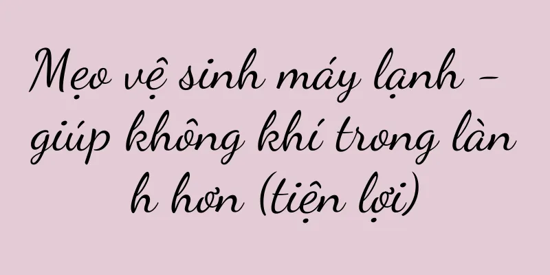 Mẹo vệ sinh máy lạnh - giúp không khí trong lành hơn (tiện lợi)