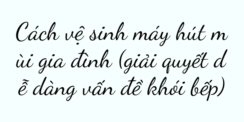Cách vệ sinh máy hút mùi gia đình (giải quyết dễ dàng vấn đề khói bếp)