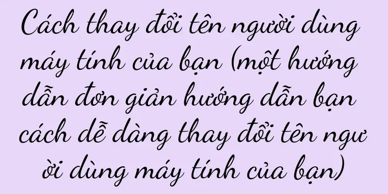 Cách thay đổi tên người dùng máy tính của bạn (một hướng dẫn đơn giản hướng dẫn bạn cách dễ dàng thay đổi tên người dùng máy tính của bạn)