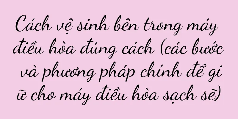 Cách vệ sinh bên trong máy điều hòa đúng cách (các bước và phương pháp chính để giữ cho máy điều hòa sạch sẽ)