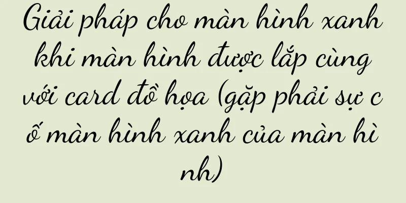 Giải pháp cho màn hình xanh khi màn hình được lắp cùng với card đồ họa (gặp phải sự cố màn hình xanh của màn hình)
