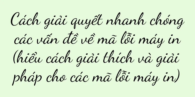 Cách giải quyết nhanh chóng các vấn đề về mã lỗi máy in (hiểu cách giải thích và giải pháp cho các mã lỗi máy in)