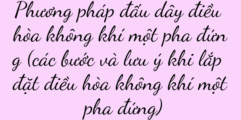 Phương pháp đấu dây điều hòa không khí một pha đứng (các bước và lưu ý khi lắp đặt điều hòa không khí một pha đứng)
