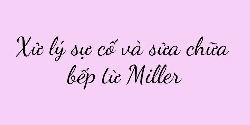 Xử lý sự cố và sửa chữa bếp từ Miller