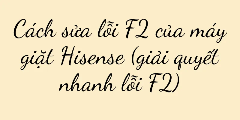 Cách sửa lỗi F2 của máy giặt Hisense (giải quyết nhanh lỗi F2)