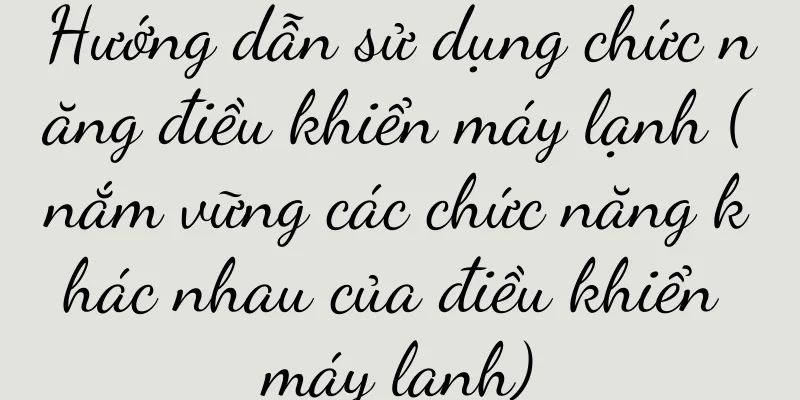 Hướng dẫn sử dụng chức năng điều khiển máy lạnh (nắm vững các chức năng khác nhau của điều khiển máy lạnh)