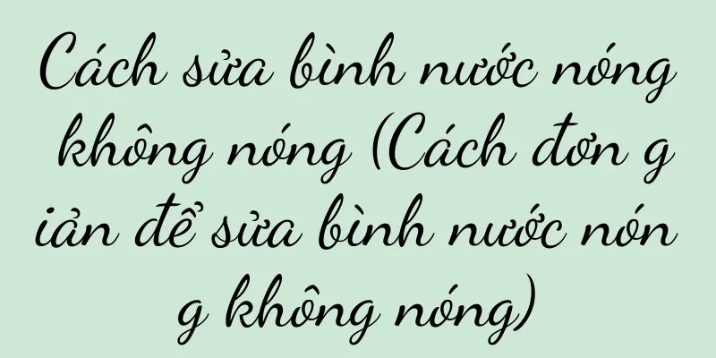 Cách sửa bình nước nóng không nóng (Cách đơn giản để sửa bình nước nóng không nóng)