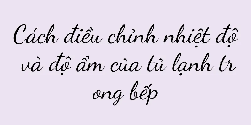 Cách điều chỉnh nhiệt độ và độ ẩm của tủ lạnh trong bếp