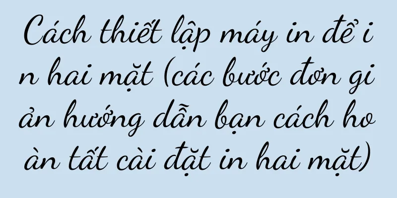 Cách thiết lập máy in để in hai mặt (các bước đơn giản hướng dẫn bạn cách hoàn tất cài đặt in hai mặt)
