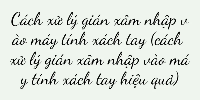 Cách xử lý gián xâm nhập vào máy tính xách tay (cách xử lý gián xâm nhập vào máy tính xách tay hiệu quả)