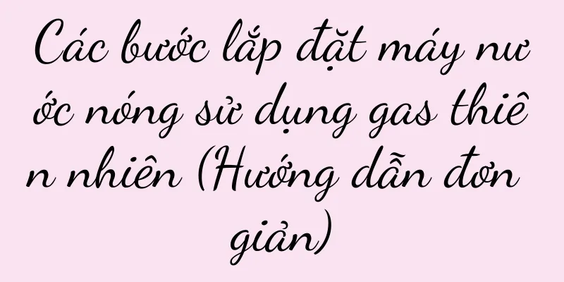 Các bước lắp đặt máy nước nóng sử dụng gas thiên nhiên (Hướng dẫn đơn giản)