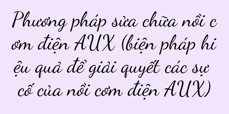 Phương pháp sửa chữa nồi cơm điện AUX (biện pháp hiệu quả để giải quyết các sự cố của nồi cơm điện AUX)