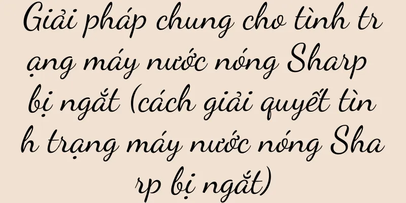 Giải pháp chung cho tình trạng máy nước nóng Sharp bị ngắt (cách giải quyết tình trạng máy nước nóng Sharp bị ngắt)