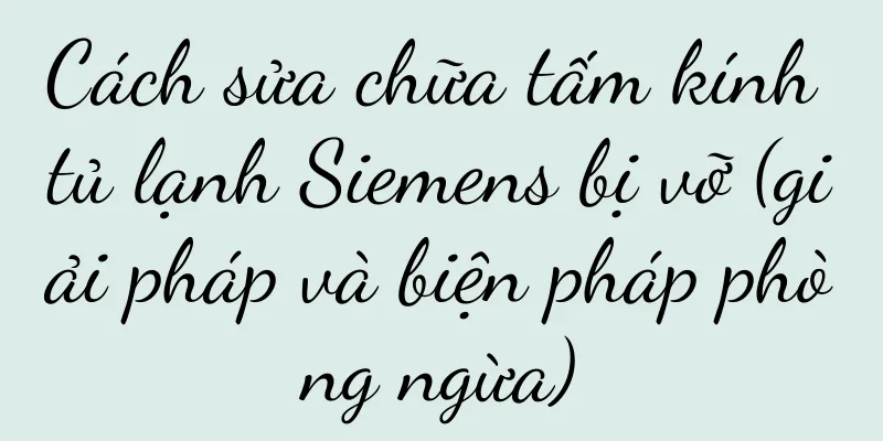 Cách sửa chữa tấm kính tủ lạnh Siemens bị vỡ (giải pháp và biện pháp phòng ngừa)