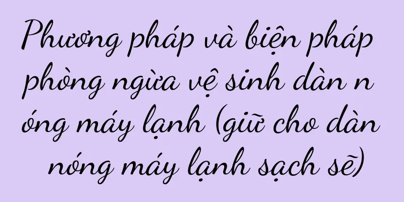 Phương pháp và biện pháp phòng ngừa vệ sinh dàn nóng máy lạnh (giữ cho dàn nóng máy lạnh sạch sẽ)