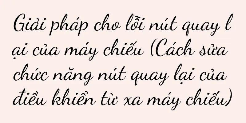 Giải pháp cho lỗi nút quay lại của máy chiếu (Cách sửa chức năng nút quay lại của điều khiển từ xa máy chiếu)