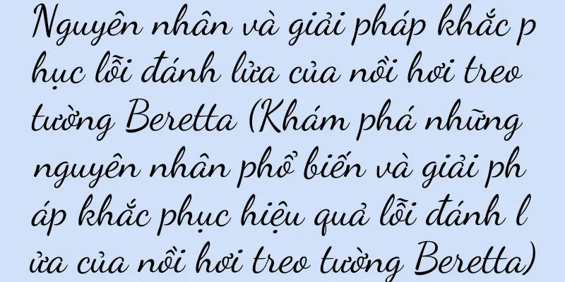 Nguyên nhân và giải pháp khắc phục lỗi đánh lửa của nồi hơi treo tường Beretta (Khám phá những nguyên nhân phổ biến và giải pháp khắc phục hiệu quả lỗi đánh lửa của nồi hơi treo tường Beretta)