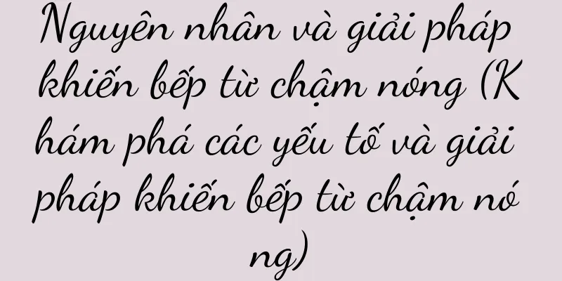 Nguyên nhân và giải pháp khiến bếp từ chậm nóng (Khám phá các yếu tố và giải pháp khiến bếp từ chậm nóng)