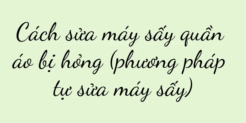 Cách sửa máy sấy quần áo bị hỏng (phương pháp tự sửa máy sấy)