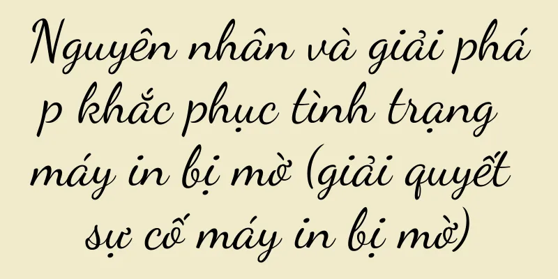 Nguyên nhân và giải pháp khắc phục tình trạng máy in bị mờ (giải quyết sự cố máy in bị mờ)