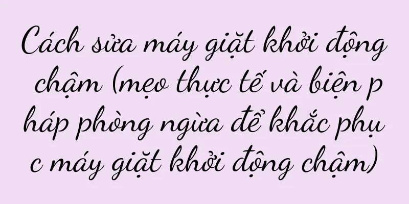 Cách sửa máy giặt khởi động chậm (mẹo thực tế và biện pháp phòng ngừa để khắc phục máy giặt khởi động chậm)