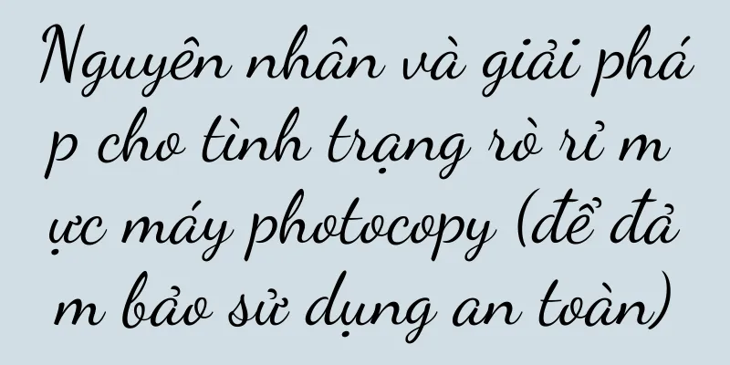 Nguyên nhân và giải pháp cho tình trạng rò rỉ mực máy photocopy (để đảm bảo sử dụng an toàn)