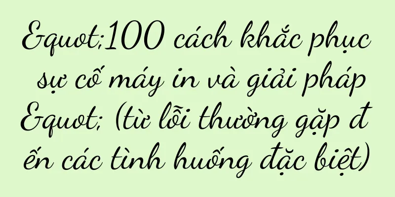 "100 cách khắc phục sự cố máy in và giải pháp" (từ lỗi thường gặp đến các tình huống đặc biệt)