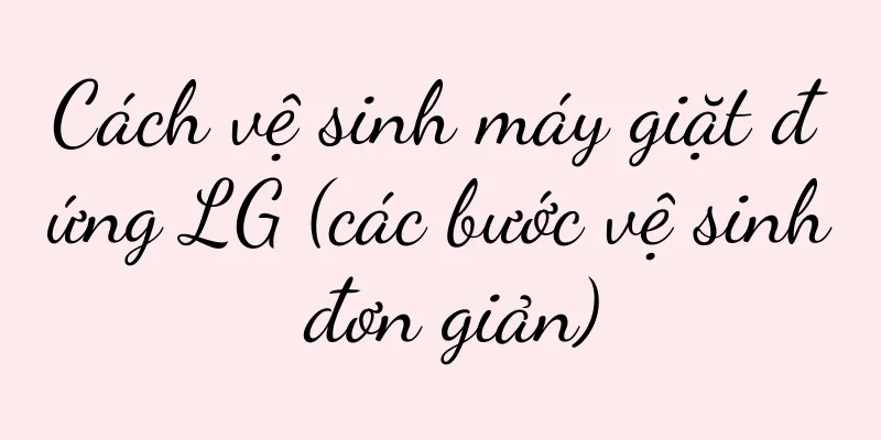 Cách vệ sinh máy giặt đứng LG (các bước vệ sinh đơn giản)