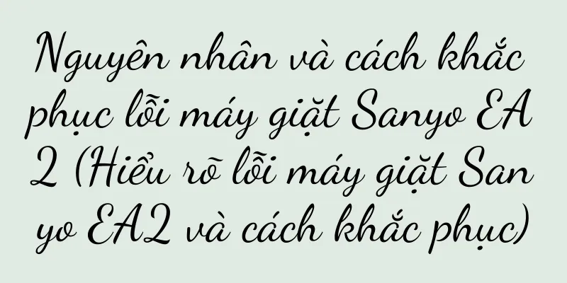 Nguyên nhân và cách khắc phục lỗi máy giặt Sanyo EA2 (Hiểu rõ lỗi máy giặt Sanyo EA2 và cách khắc phục)
