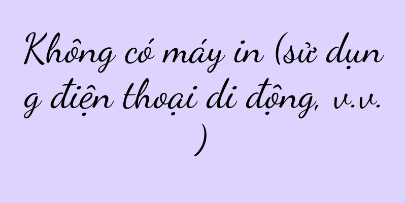 Không có máy in (sử dụng điện thoại di động, v.v.)