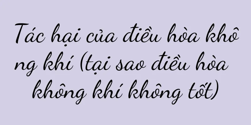 Tác hại của điều hòa không khí (tại sao điều hòa không khí không tốt)