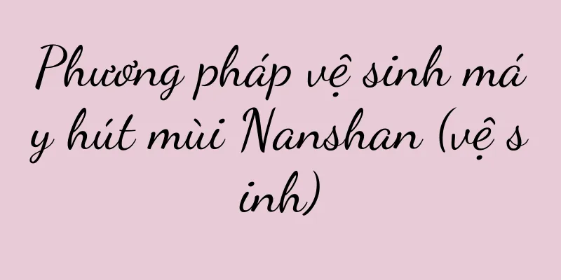 Phương pháp vệ sinh máy hút mùi Nanshan (vệ sinh)
