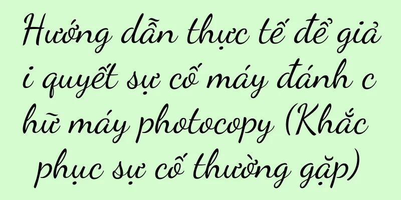 Hướng dẫn thực tế để giải quyết sự cố máy đánh chữ máy photocopy (Khắc phục sự cố thường gặp)