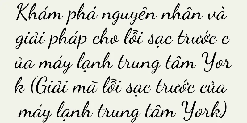 Khám phá nguyên nhân và giải pháp cho lỗi sạc trước của máy lạnh trung tâm York (Giải mã lỗi sạc trước của máy lạnh trung tâm York)