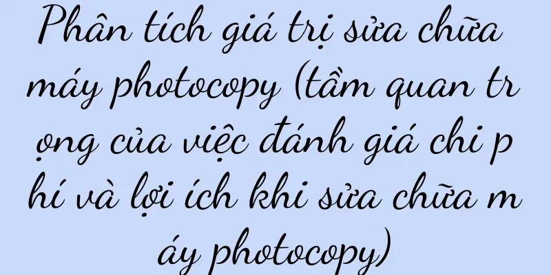 Phân tích giá trị sửa chữa máy photocopy (tầm quan trọng của việc đánh giá chi phí và lợi ích khi sửa chữa máy photocopy)