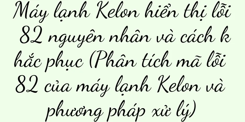 Máy lạnh Kelon hiển thị lỗi 82 nguyên nhân và cách khắc phục (Phân tích mã lỗi 82 của máy lạnh Kelon và phương pháp xử lý)