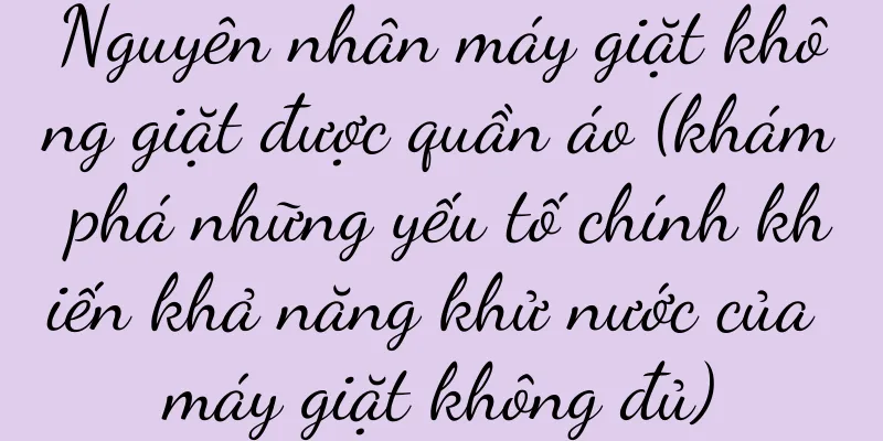 Nguyên nhân máy giặt không giặt được quần áo (khám phá những yếu tố chính khiến khả năng khử nước của máy giặt không đủ)