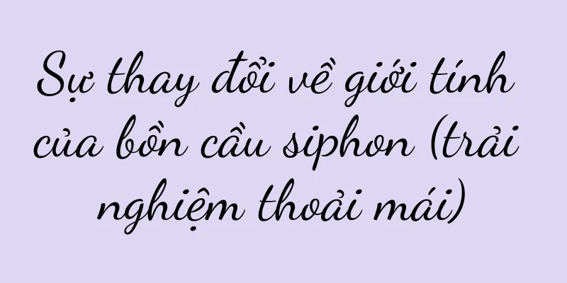 Sự thay đổi về giới tính của bồn cầu siphon (trải nghiệm thoải mái)