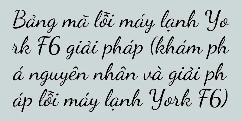 Bảng mã lỗi máy lạnh York F6 giải pháp (khám phá nguyên nhân và giải pháp lỗi máy lạnh York F6)