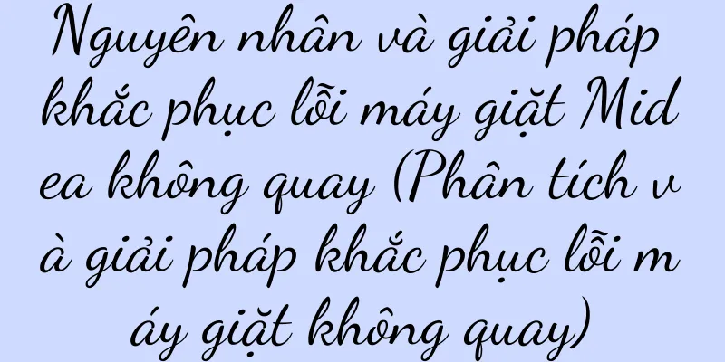 Nguyên nhân và giải pháp khắc phục lỗi máy giặt Midea không quay (Phân tích và giải pháp khắc phục lỗi máy giặt không quay)