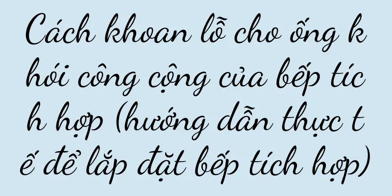 Cách khoan lỗ cho ống khói công cộng của bếp tích hợp (hướng dẫn thực tế để lắp đặt bếp tích hợp)