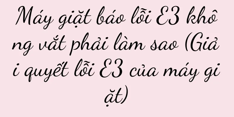Máy giặt báo lỗi E3 không vắt phải làm sao (Giải quyết lỗi E3 của máy giặt)